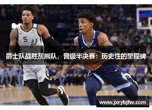 爵士队战胜灰熊队，晋级半决赛：历史性的里程碑