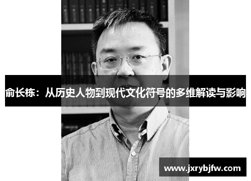 俞长栋：从历史人物到现代文化符号的多维解读与影响